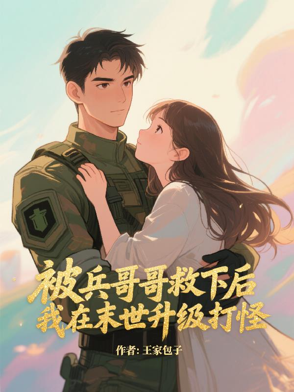 被兵哥哥救下后我在末世升级打怪