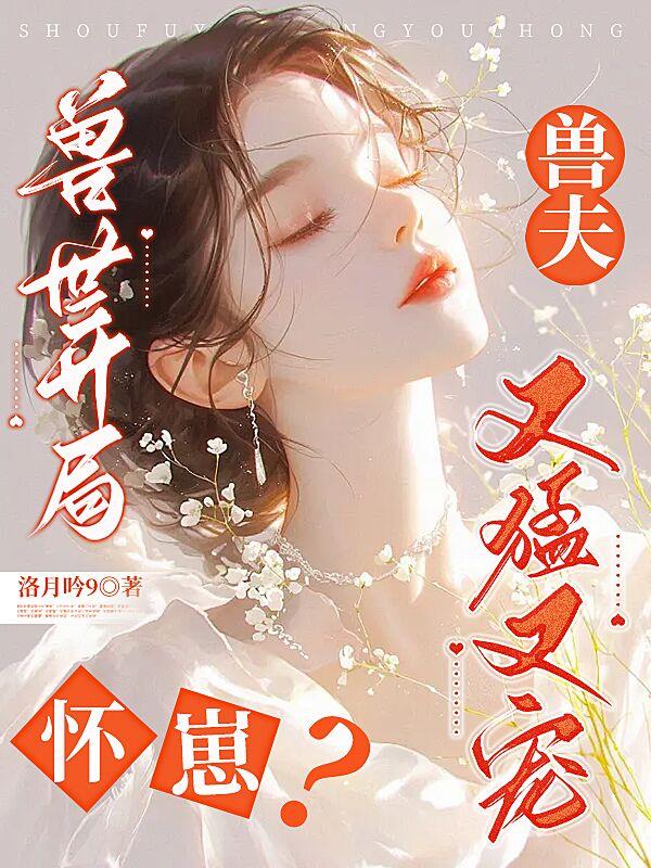 兽世开局怀崽？兽夫又猛又宠